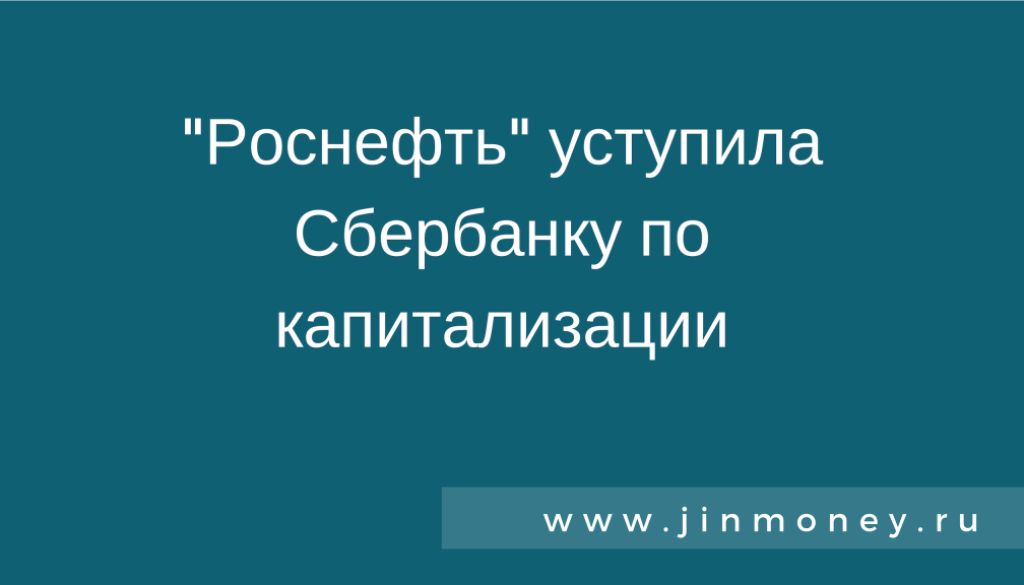роснефть уступила сбербанку по капитализации